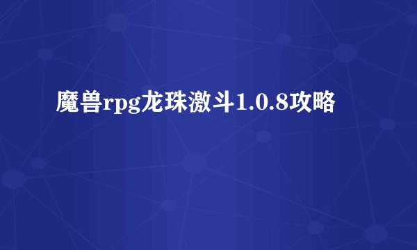 魔兽rpg龙珠激斗1.0.8攻略