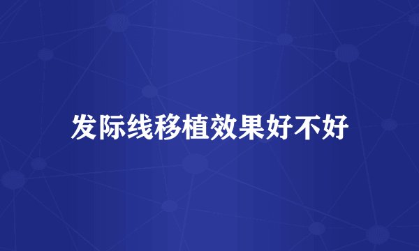 发际线移植效果好不好