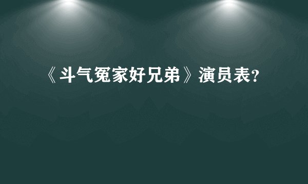 《斗气冤家好兄弟》演员表？