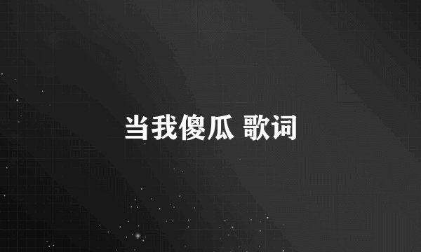 当我傻瓜 歌词