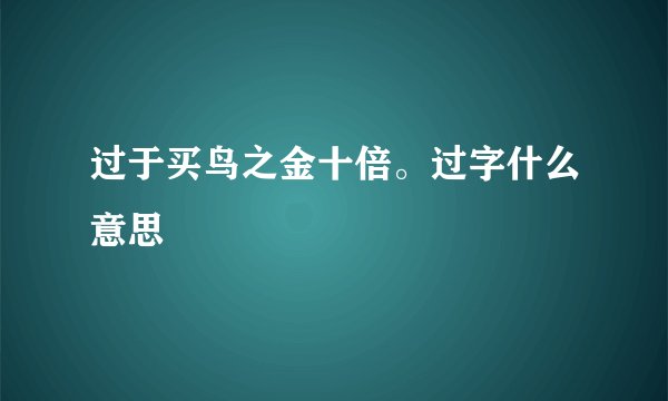 过于买鸟之金十倍。过字什么意思
