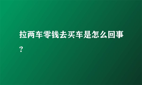 拉两车零钱去买车是怎么回事？