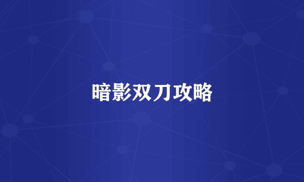 暗影双刀攻略