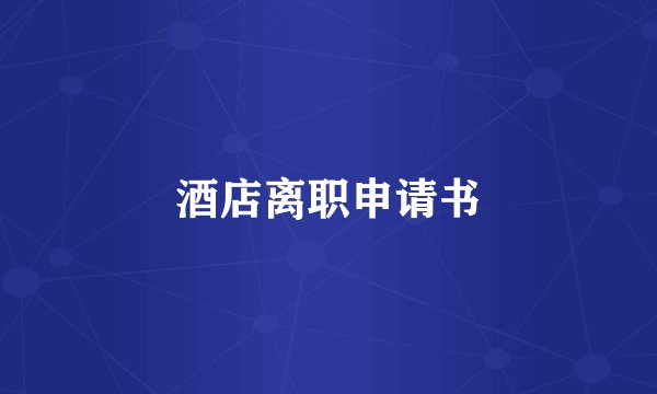 酒店离职申请书