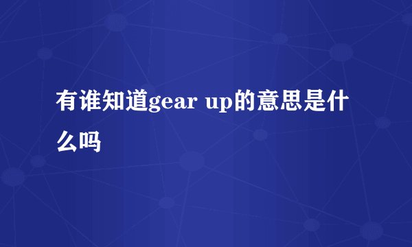 有谁知道gear up的意思是什么吗