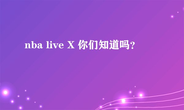 nba live X 你们知道吗?