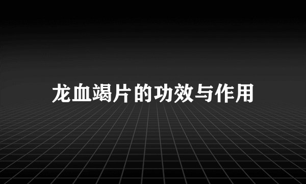 龙血竭片的功效与作用