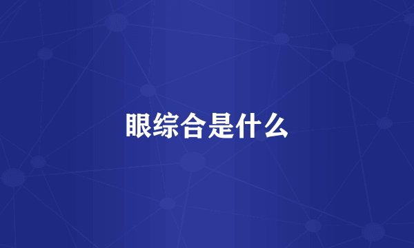 眼综合是什么