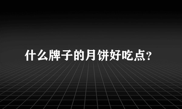 什么牌子的月饼好吃点？
