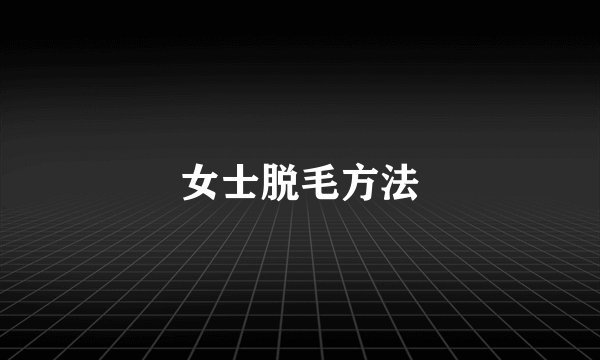 女士脱毛方法