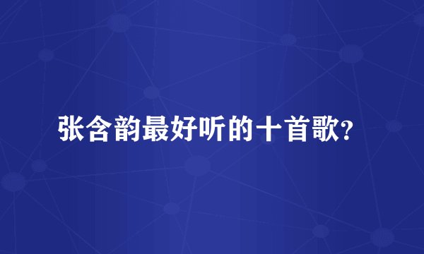 张含韵最好听的十首歌?