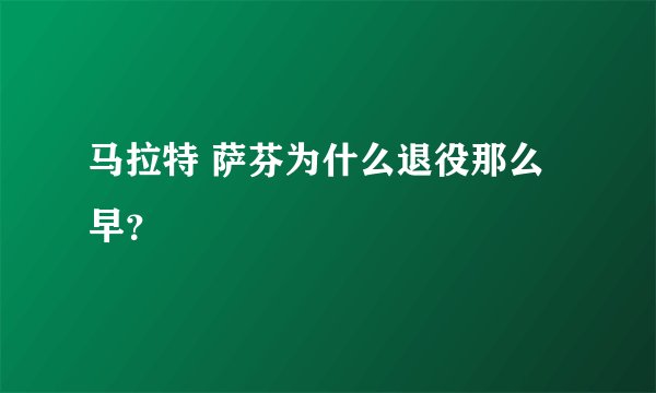 马拉特 萨芬为什么退役那么早？