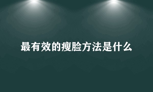 最有效的瘦脸方法是什么