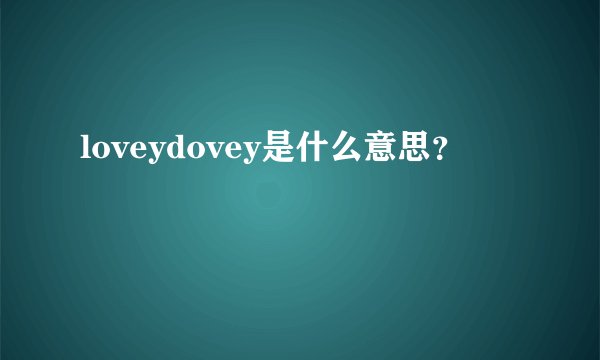 loveydovey是什么意思？