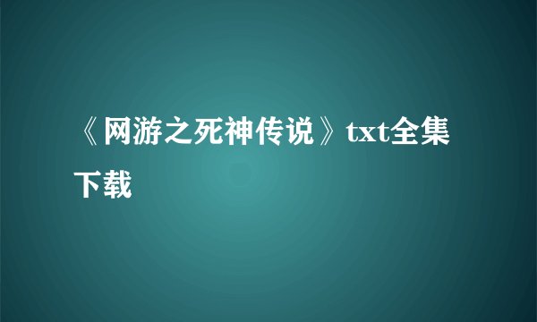 《网游之死神传说》txt全集下载