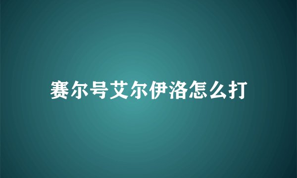 赛尔号艾尔伊洛怎么打