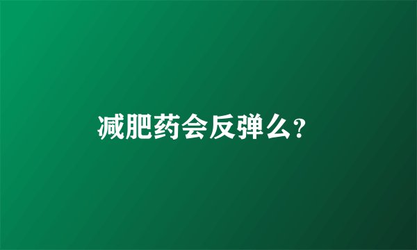 减肥药会反弹么？
