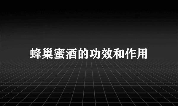 蜂巢蜜酒的功效和作用
