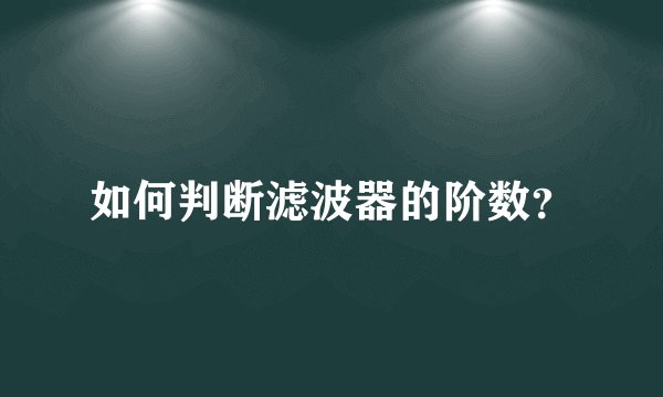 如何判断滤波器的阶数？