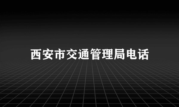 西安市交通管理局电话