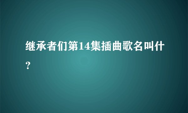 继承者们第14集插曲歌名叫什？