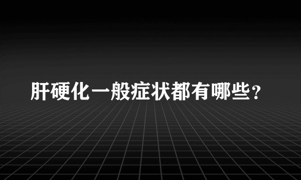 肝硬化一般症状都有哪些？
