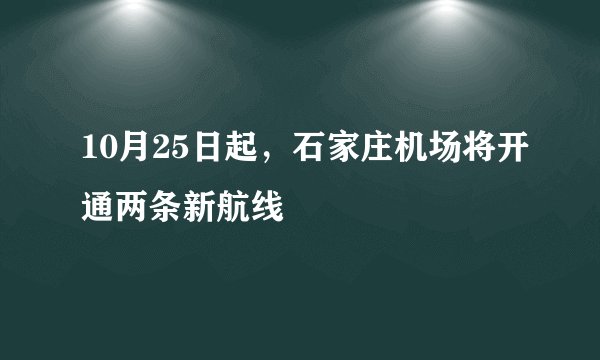 10月25日起，石家庄机场将开通两条新航线