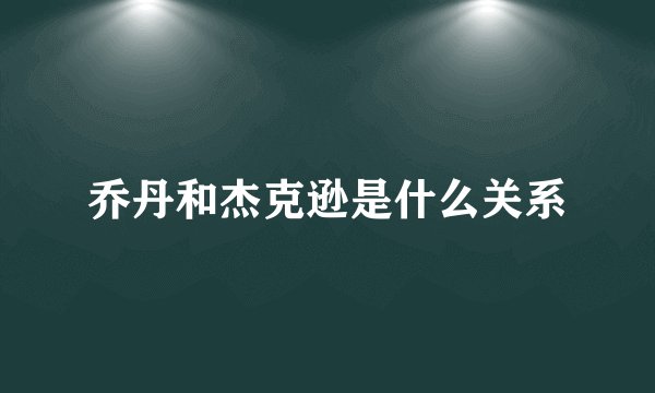 乔丹和杰克逊是什么关系
