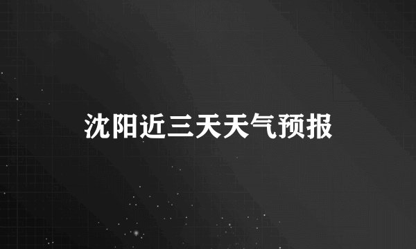 沈阳近三天天气预报