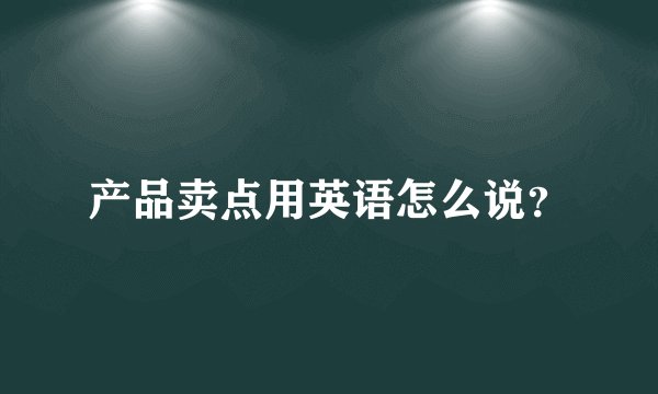 产品卖点用英语怎么说？