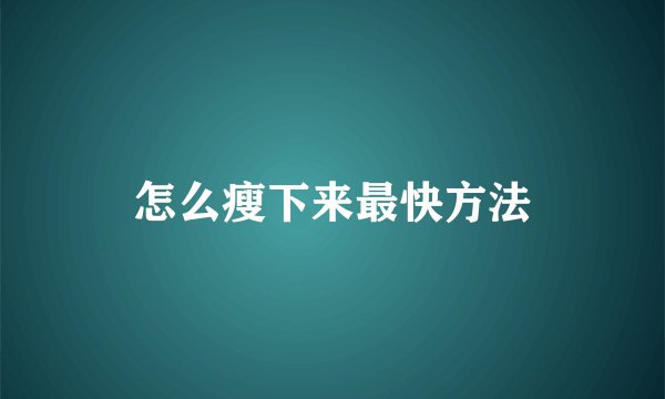 怎么瘦下来最快方法