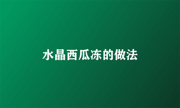 水晶西瓜冻的做法