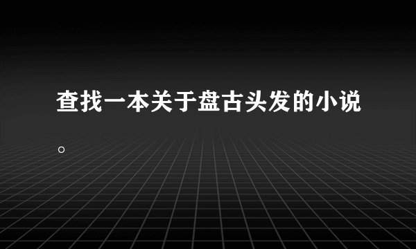 查找一本关于盘古头发的小说。