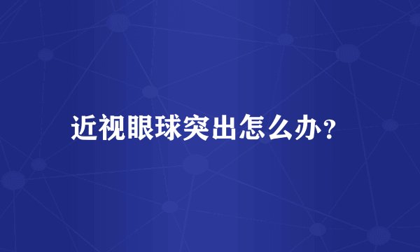 近视眼球突出怎么办？