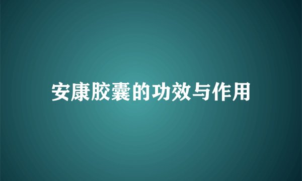 安康胶囊的功效与作用