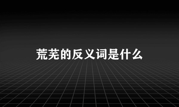 荒芜的反义词是什么