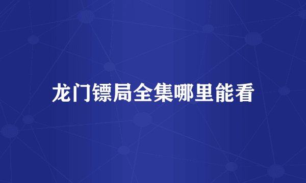 龙门镖局全集哪里能看