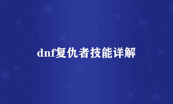 dnf复仇者技能详解