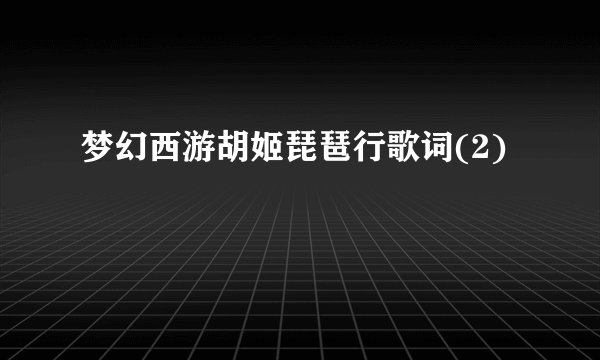 梦幻西游胡姬琵琶行歌词(2)