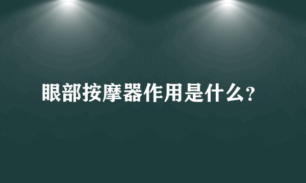 眼部按摩器作用是什么?
