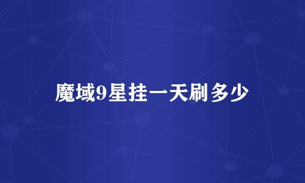 魔域9星挂一天刷多少