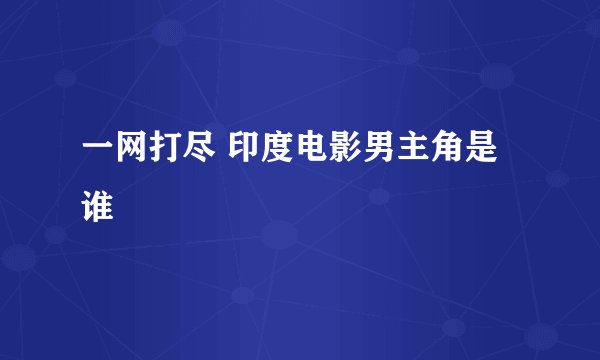 一网打尽 印度电影男主角是谁