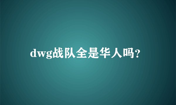 dwg战队全是华人吗？