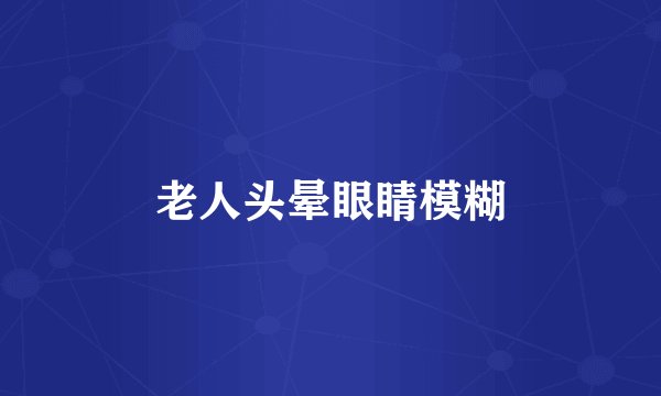 老人头晕眼睛模糊