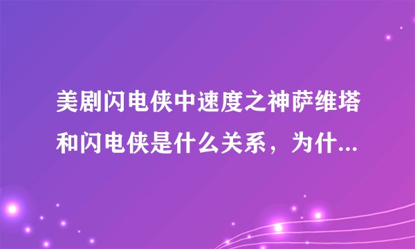 美剧闪电侠中速度之神萨维塔和闪电侠是什么关系，为什么有人说萨维塔是未来的闪电侠