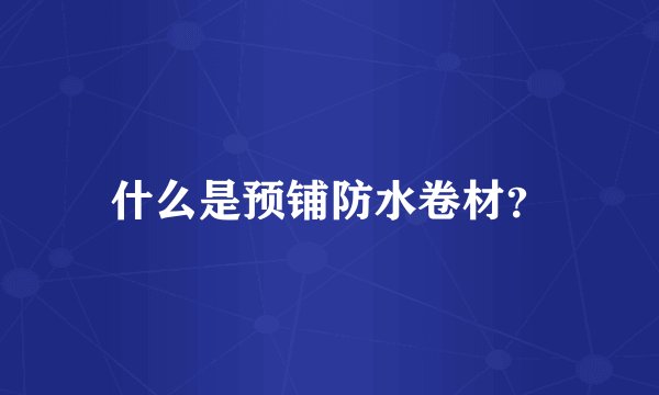 什么是预铺防水卷材?