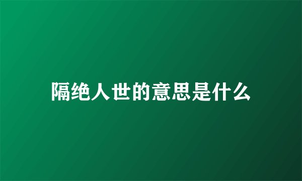 隔绝人世的意思是什么