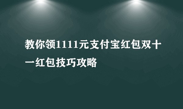 教你领1111元支付宝红包双十一红包技巧攻略