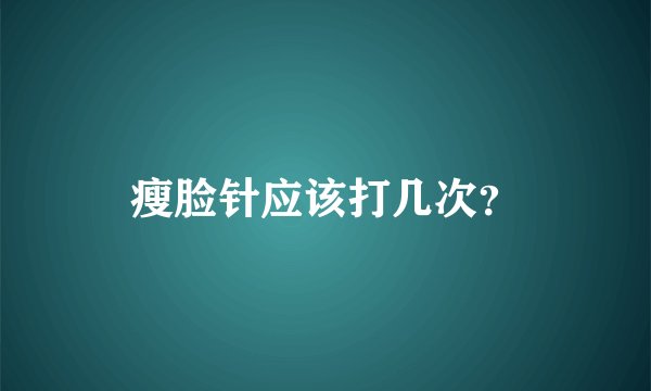 瘦脸针应该打几次？
