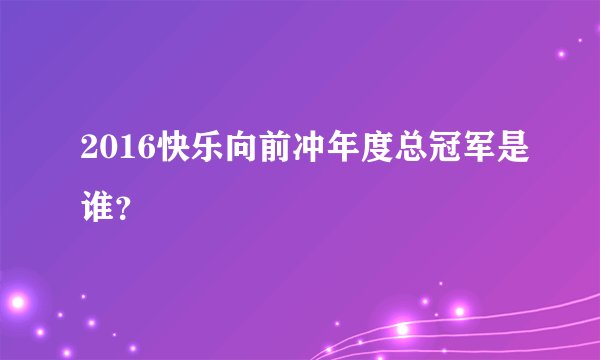 2016快乐向前冲年度总冠军是谁？